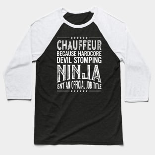 Chauffeur Because Hardcore Devil Stomping Ninja Isn't An Official Job Title Baseball T-Shirt